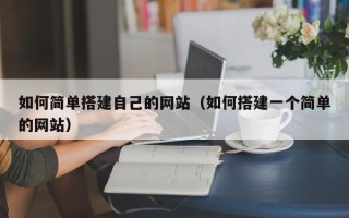 邯郸如何简单搭建自己的网站（如何搭建一个简单的网站）