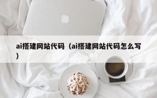 邯郸ai搭建网站代码（ai搭建网站代码怎么写）