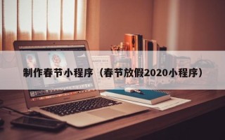 邯郸制作春节小程序（春节放假2020小程序）