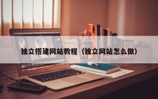 邯郸独立搭建网站教程（独立网站怎么做）
